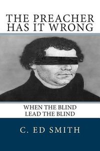 Cover image for The Preacher Has It Wrong: When the Blind Lead the Blind