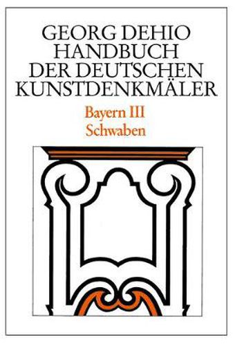 Cover image for Dehio - Handbuch der deutschen Kunstdenkmaler / Bayern Bd. 3: Schwaben