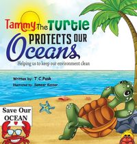 Cover image for Tammy the Turtle Protects Our Oceans. Helping Us to Keep Our Environment Clean