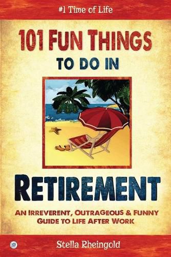 Cover image for 101 Fun things to do in retirement: An Irreverent, Outrageous & Funny Guide to Life After Work