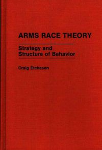 Cover image for Arms Race Theory: Strategy and Structure of Behavior