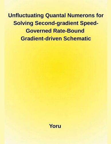 Cover image for Unfluctuating Quantal Numerons for Solving Second-gradient Speed-Governed Rate-Bound Gradient-driven Schematic