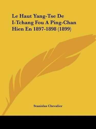 Cover image for Le Haut Yang-Tse de I-Tchang Fou a Ping-Chan Hien En 1897-1898 (1899)