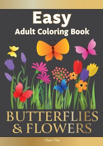 Cover image for Large Print Easy Adult Coloring Book BUTTERFLIES & FLOWERS: Simple, Relaxing Floral Scenes. The Perfect Coloring Companion For Seniors, Beginners & Anyone Who Enjoys Easy Coloring