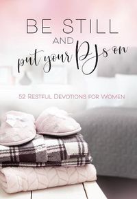 Cover image for Be Still and Put your Pjs On: 52 Restful Devotions for Women