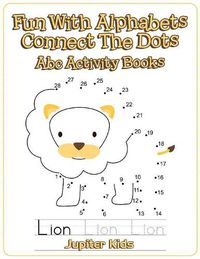 Cover image for Fun With Alphabets Connect The Dots: Abc Activity Books