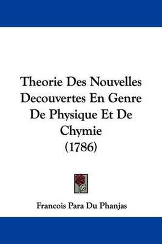 Cover image for Theorie Des Nouvelles Decouvertes En Genre de Physique Et de Chymie (1786)