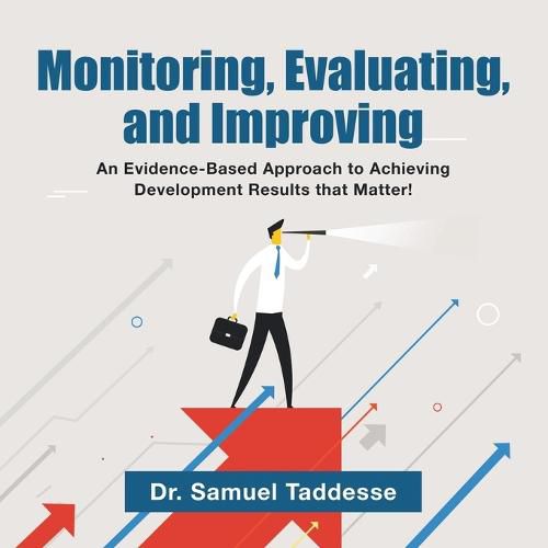 Cover image for Monitoring, Evaluating, and Improving: An Evidence-Based Approach to Achieving Development Results That Matter!