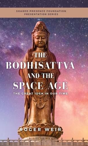 Cover image for The Bodhisattva and the Space Age: The Great Idea in Our Time