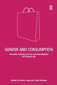 Cover image for Gender and Consumption: Domestic Cultures and the Commercialisation of Everyday Life