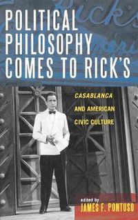 Cover image for Political Philosophy Comes to Rick's: Casablanca and American Civic Culture