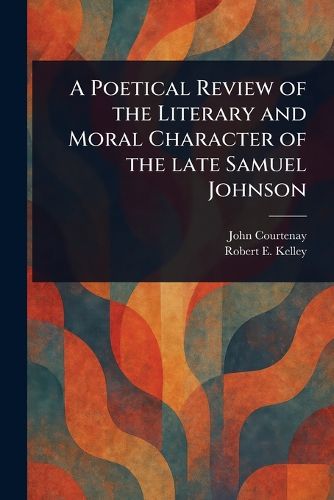 Cover image for A Poetical Review of the Literary and Moral Character of the Late Samuel Johnson