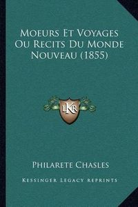 Cover image for Moeurs Et Voyages Ou Recits Du Monde Nouveau (1855)