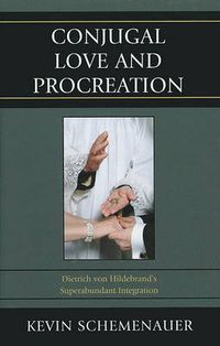 Cover image for Conjugal Love and Procreation: Dietrich von Hildebrand's Superabundant Integration