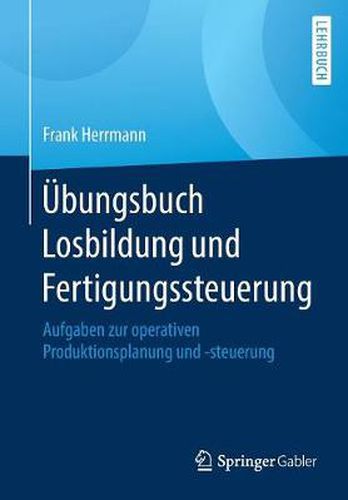 Cover image for UEbungsbuch Losbildung Und Fertigungssteuerung: Aufgaben Zur Operativen Produktionsplanung Und -Steuerung