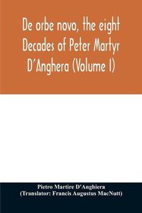 Cover image for De orbe novo, the eight Decades of Peter Martyr D'Anghera (Volume I)