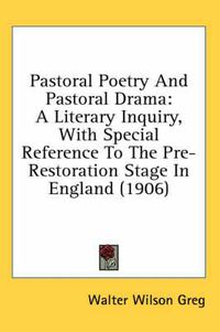 Cover image for Pastoral Poetry and Pastoral Drama: A Literary Inquiry, with Special Reference to the Pre-Restoration Stage in England (1906)