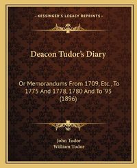 Cover image for Deacon Tudor's Diary: Or Memorandums from 1709, Etc., to 1775 and 1778, 1780 and to '93 (1896)