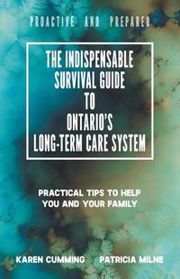 Cover image for The Indispensable Survival Guide to Ontario's Long-Term Care System: Practical tips to help you and your family be proactive and prepared