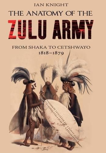 Anatomy of Zulu Army: From Shaka to Cetshwayo, 1818-1879