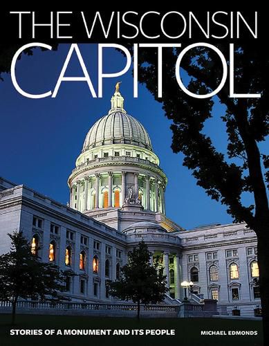 Cover image for The Wisconsin Capitol: Stories of a Monument and Its People