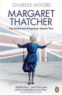 Cover image for Margaret Thatcher: The Authorized Biography, Volume Two: Everything She Wants