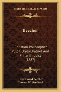 Cover image for Beecher: Christian Philosopher, Pulpit Orator, Patriot and Philanthropist (1887)