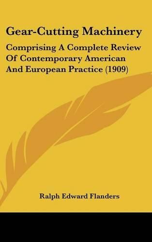 Gear-Cutting Machinery: Comprising a Complete Review of Contemporary American and European Practice (1909)