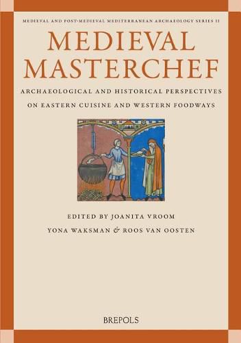 Cover image for Medieval Masterchef: Archaeological and Historical Perspectives on Eastern Cuisine and Western Foodways