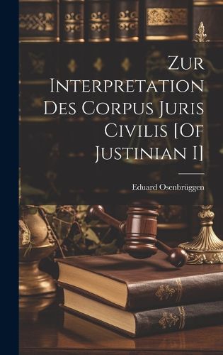 Cover image for Zur Interpretation Des Corpus Juris Civilis [Of Justinian I]