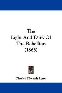 Cover image for The Light And Dark Of The Rebellion (1863)