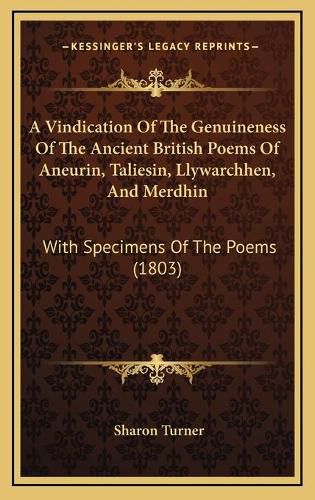 Cover image for A Vindication of the Genuineness of the Ancient British Poems of Aneurin, Taliesin, Llywarchhen, and Merdhin: With Specimens of the Poems (1803)