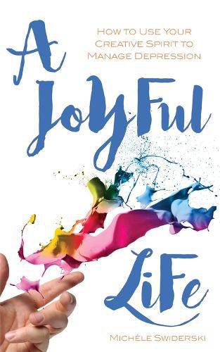 Cover image for A Joyful Life: How to Use Your Creative Spirit to Manage Depression