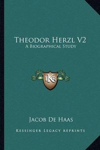 Cover image for Theodor Herzl V2: A Biographical Study