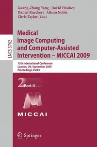 Cover image for Medical Image Computing and Computer-Assisted Intervention -- MICCAI 2009: 12th International Conference, London, UK, September 20-24, 2009, Proceedings, Part II