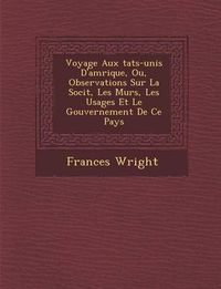 Cover image for Voyage Aux Tats-Unis D'Am Rique, Ou, Observations Sur La Soci T, Les M Urs, Les Usages Et Le Gouvernement de Ce Pays