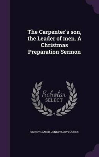 The Carpenter's Son, the Leader of Men. a Christmas Preparation Sermon