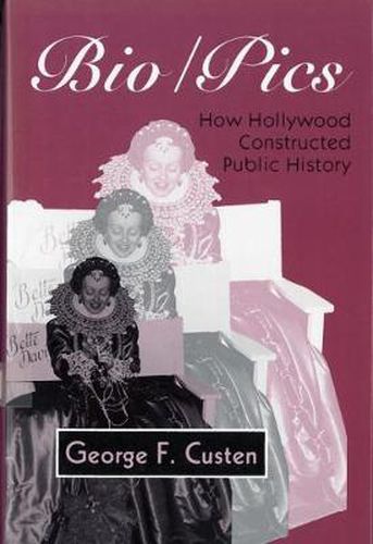 Cover image for Bio/Pics: How Hollywood Constructed Public History