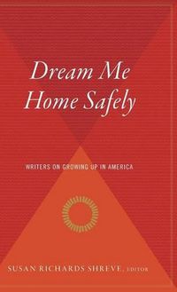 Cover image for Dream Me Home Safely: Writers on Growing Up in America