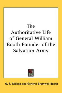 Cover image for The Authoritative Life of General William Booth Founder of the Salvation Army