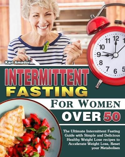 Cover image for Intermittent Fasting for Women Over 50: The Ultimate Intermittent Fasting Guide with Simple and Delicious Healthy Weight Lose recipes to Accelerate Weight Loss, Reset your Metabolism