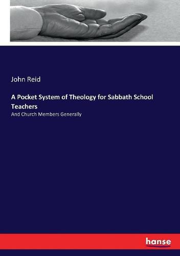 A Pocket System of Theology for Sabbath School Teachers: And Church Members Generally