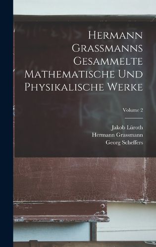 Cover image for Hermann Grassmanns Gesammelte Mathematische Und Physikalische Werke; Volume 2