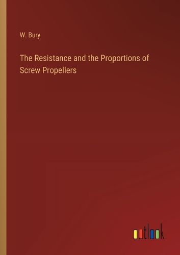 Cover image for The Resistance and the Proportions of Screw Propellers