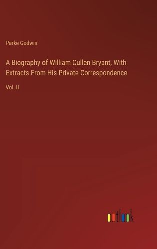 Cover image for A Biography of William Cullen Bryant, With Extracts From His Private Correspondence