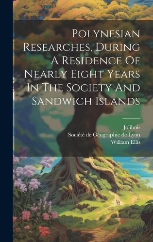 Cover image for Polynesian Researches, During A Residence Of Nearly Eight Years In The Society And Sandwich Islands