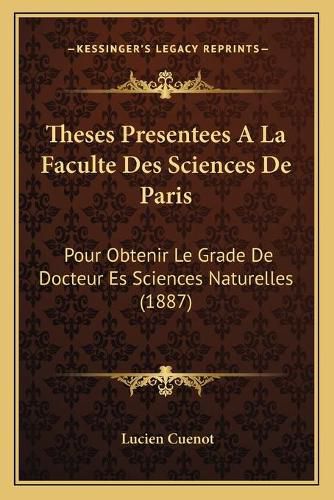 Cover image for Theses Presentees a la Faculte Des Sciences de Paris: Pour Obtenir Le Grade de Docteur Es Sciences Naturelles (1887)