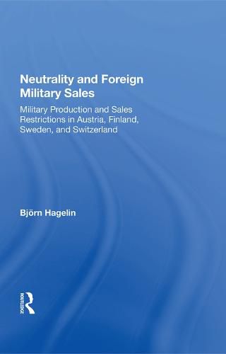 Cover image for Neutrality and Foreign Military Sales: Military Production and Sales Restrictions in Austria, Finland, Sweden, and Switzerland