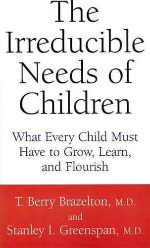 Cover image for The Irreducible Needs of Children: What Every Child Must Have to Grow, Learn and Flourish