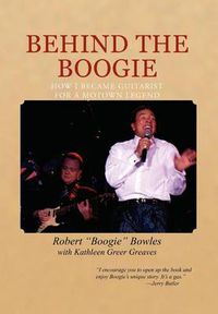 Cover image for Behind the Boogie: How I Became Guitarist for a Motown Legend